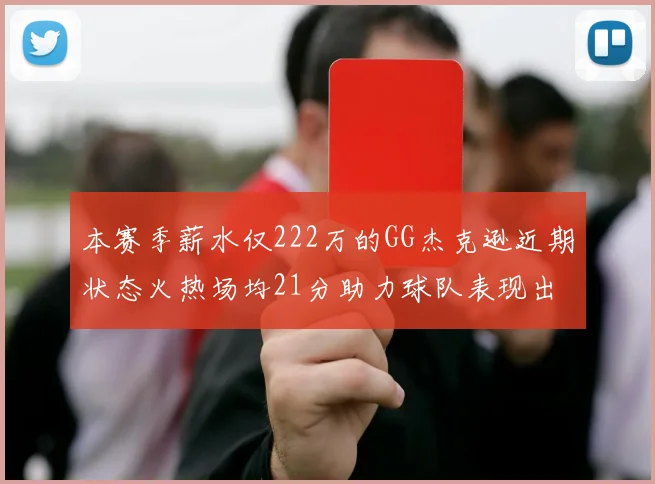 本赛季薪水仅222万的GG杰克逊近期状态火热场均21分助力球队表现出色