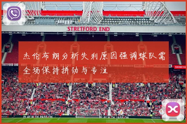 杰伦布朗分析失利原因强调球队需全场保持拼劲与专注