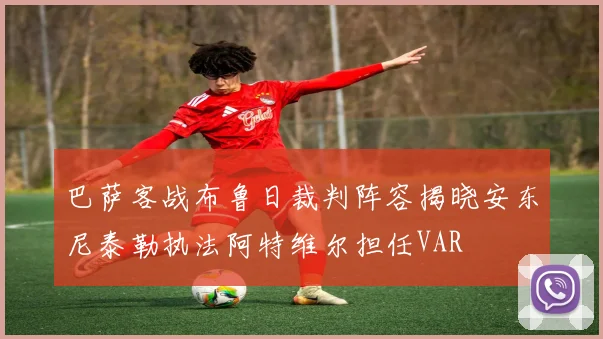 巴萨客战布鲁日裁判阵容揭晓安东尼泰勒执法阿特维尔担任VAR