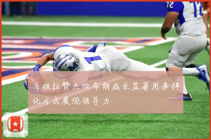 马祖拉赞杰伦布朗成长显著用多样化方式展现领导力